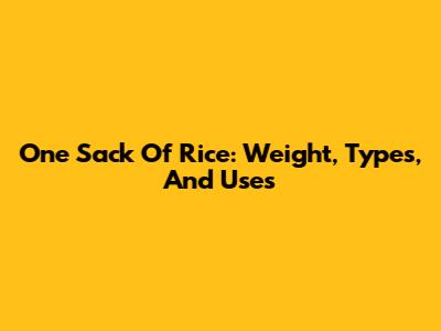 One Sack Of Rice: Weight, Types, And Uses