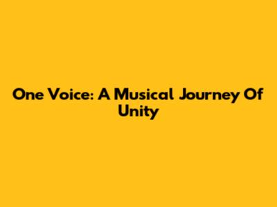 One Voice: A Musical Journey Of Unity