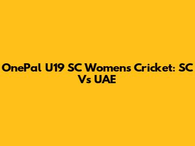 OnePal U19 SC Women's Cricket: SC Vs UAE