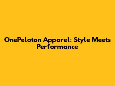 OnePeloton Apparel: Style Meets Performance