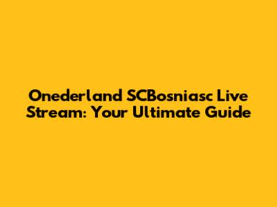 Onederland SCBosniasc Live Stream: Your Ultimate Guide