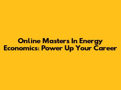 Online Master's In Energy Economics: Power Up Your Career