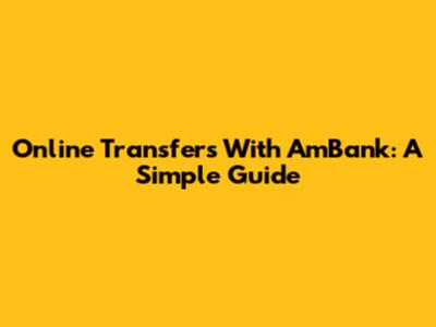 Online Transfers With AmBank: A Simple Guide