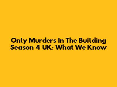 Only Murders In The Building Season 4 UK: What We Know