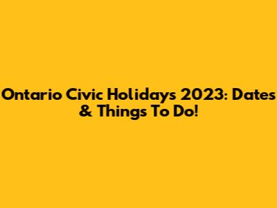 Ontario Civic Holidays 2023: Dates & Things To Do!