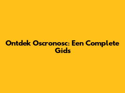 Ontdek Oscronosc: Een Complete Gids
