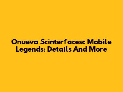 Onueva Scinterfacesc Mobile Legends: Details And More