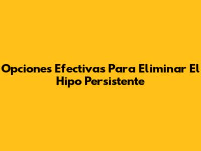 Opciones Efectivas Para Eliminar El Hipo Persistente