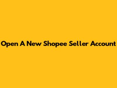 Open A New Shopee Seller Account