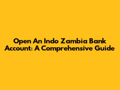 Open An Indo Zambia Bank Account: A Comprehensive Guide