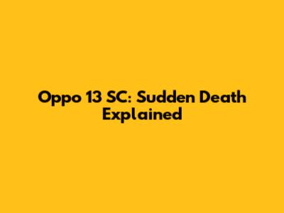 Oppo 13 SC: Sudden Death Explained
