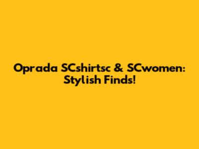 Oprada SCshirtsc & SCwomen: Stylish Finds!