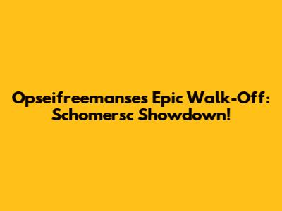 Opseifreemanse's Epic Walk-Off: Schomersc Showdown!