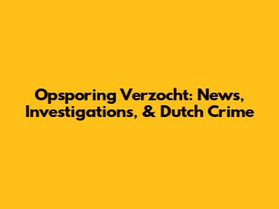 Opsporing Verzocht: News, Investigations, & Dutch Crime