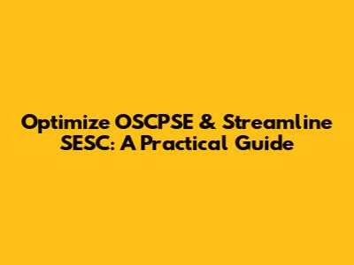 Optimize OSCPSE & Streamline SESC: A Practical Guide