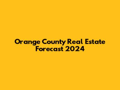 Orange County Real Estate Forecast 2024