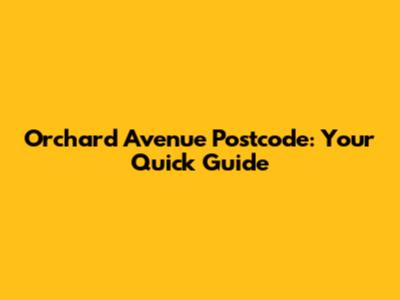 Orchard Avenue Postcode: Your Quick Guide