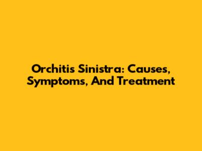 Orchitis Sinistra: Causes, Symptoms, And Treatment