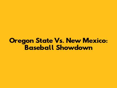 Oregon State Vs. New Mexico: Baseball Showdown