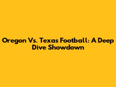Oregon Vs. Texas Football: A Deep Dive Showdown