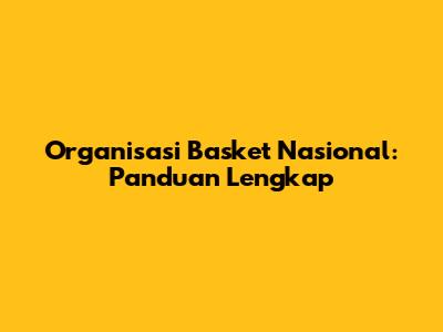 Organisasi Basket Nasional: Panduan Lengkap