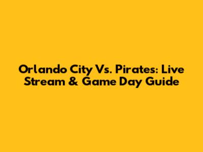 Orlando City Vs. Pirates: Live Stream & Game Day Guide