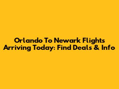 Orlando To Newark Flights Arriving Today: Find Deals & Info