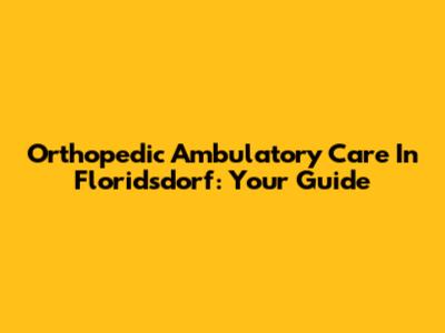 Orthopedic Ambulatory Care In Floridsdorf: Your Guide