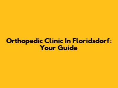 Orthopedic Clinic In Floridsdorf: Your Guide