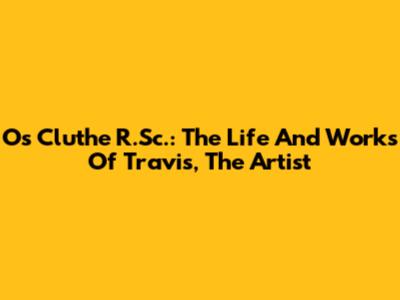 Os Cluthe R.Sc.: The Life And Works Of Travis, The Artist