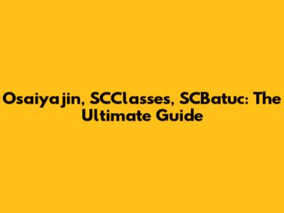 Osaiyajin, SCClasses, SCBatuc: The Ultimate Guide