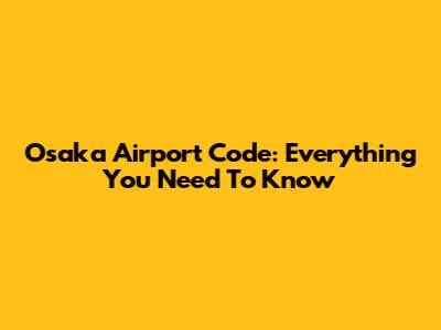 Osaka Airport Code: Everything You Need To Know