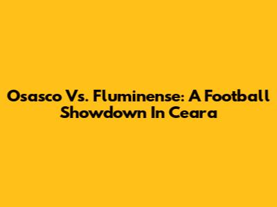 Osasco Vs. Fluminense: A Football Showdown In Ceara