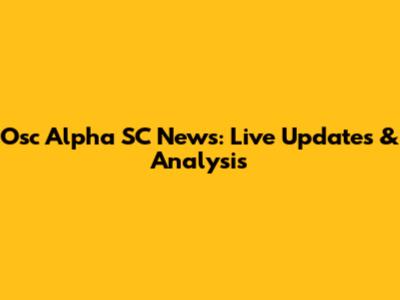 Osc Alpha SC News: Live Updates & Analysis