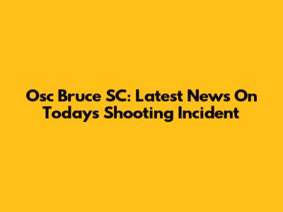 Osc Bruce SC: Latest News On Today's Shooting Incident