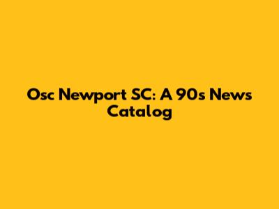 Osc Newport SC: A 90s News Catalog