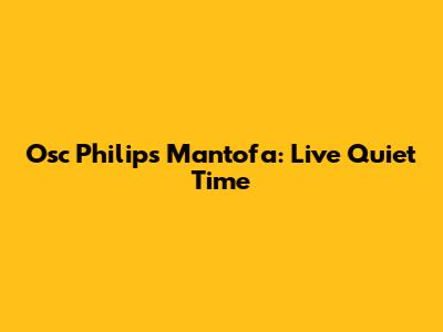 Osc Philips Mantofa: Live Quiet Time