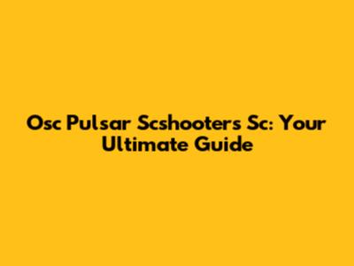Osc Pulsar Scshooters Sc: Your Ultimate Guide
