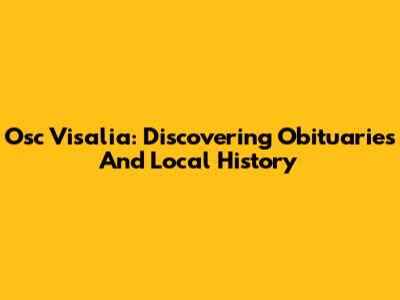 Osc Visalia: Discovering Obituaries And Local History