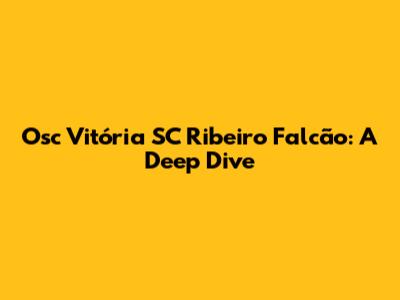Osc Vitória SC Ribeiro Falcão: A Deep Dive