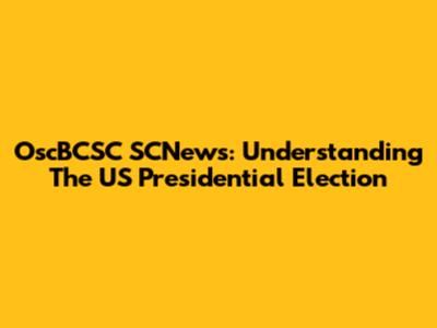 OscBCSC SCNews: Understanding The US Presidential Election