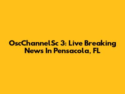 OscChannelSc 3: Live Breaking News In Pensacola, FL