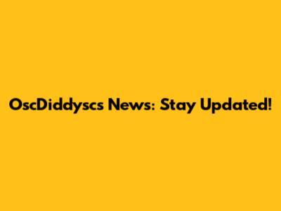OscDiddyscs News: Stay Updated!