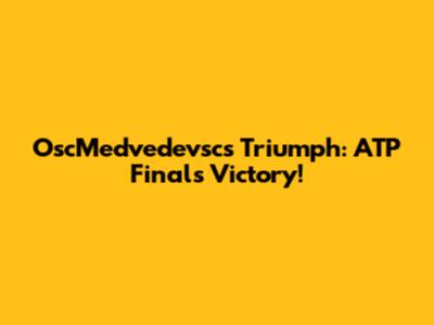 OscMedvedevsc's Triumph: ATP Finals Victory!