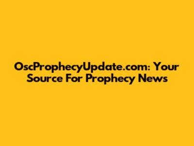 OscProphecyUpdate.com: Your Source For Prophecy News