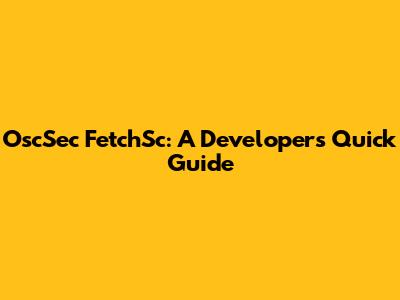 OscSec FetchSc: A Developer's Quick Guide