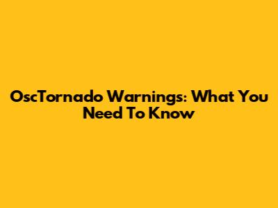 OscTornado Warnings: What You Need To Know