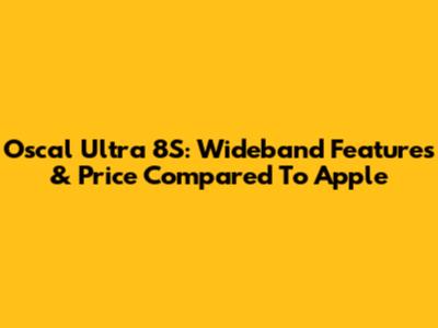 Oscal Ultra 8S: Wideband Features & Price Compared To Apple