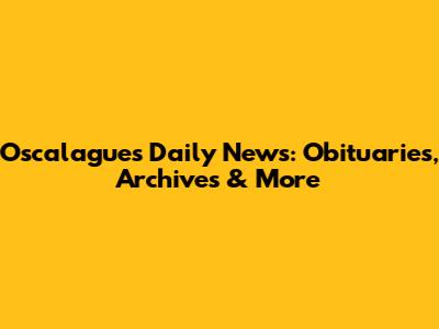 Oscalagues Daily News: Obituaries, Archives & More