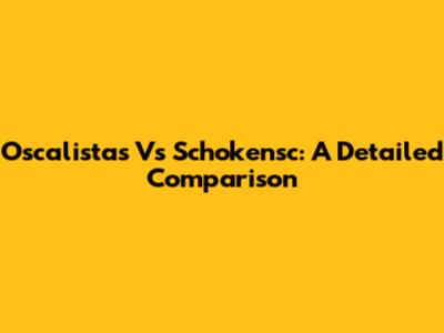 Oscalistas Vs Schokensc: A Detailed Comparison